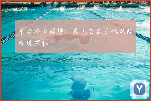 平台安全保障：真人百家乐低风险环境探秘